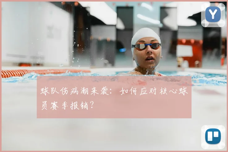 球队伤病潮来袭：如何应对核心球员赛季报销？