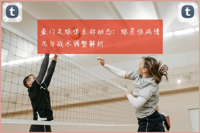 豪门足球俱乐部动态:球员伤病情况与战术调整解析