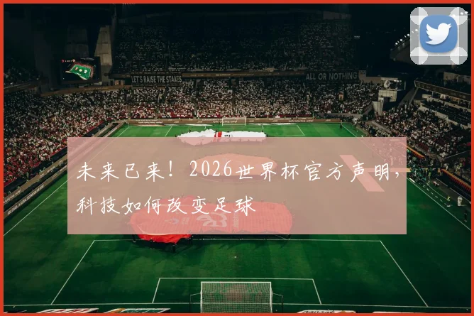 未来已来!2026世界杯官方声明,科技如何改变足球