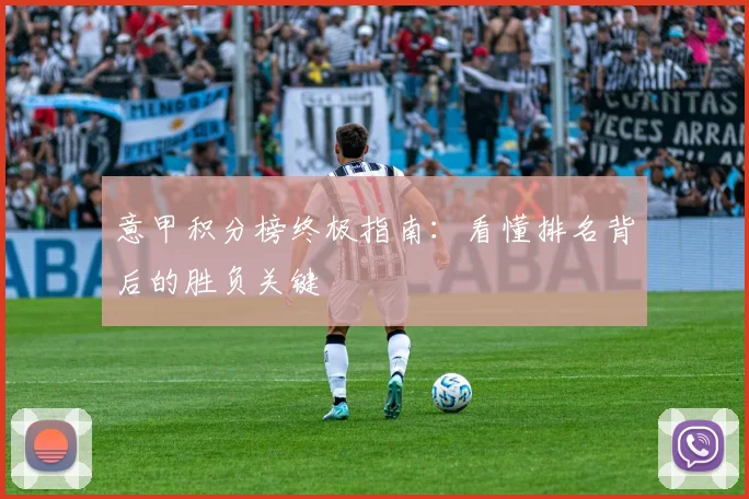 意甲积分榜终极指南:看懂排名背后的胜负关键