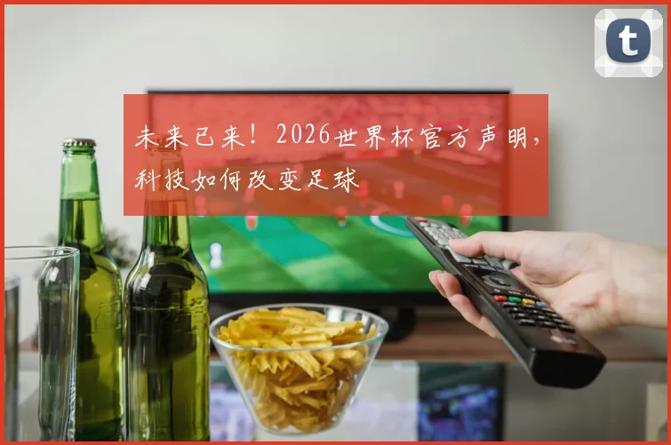 未来已来!2026世界杯官方声明,科技如何改变足球