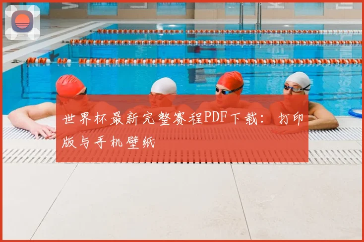 世界杯最新完整赛程PDF下载:打印版与手机壁纸