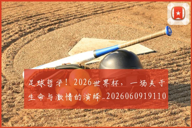 足球哲学！2026世界杯，一场关于生命与激情的演绎_20260609191107