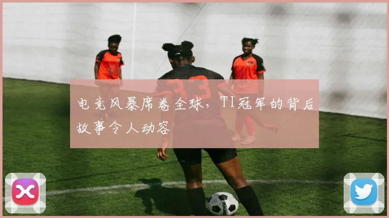 电竞风暴席卷全球,TI冠军的背后故事令人动容