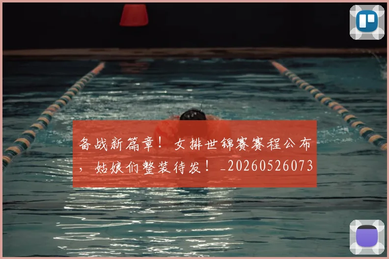 备战新篇章!女排世锦赛赛程公布,姑娘们整装待发!_20260526073510