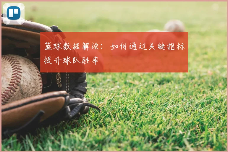 篮球数据解读:如何通过关键指标提升球队胜率