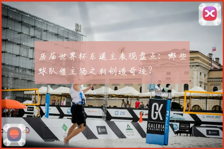 历届世界杯东道主表现盘点:哪些球队借主场之利创造奇迹?