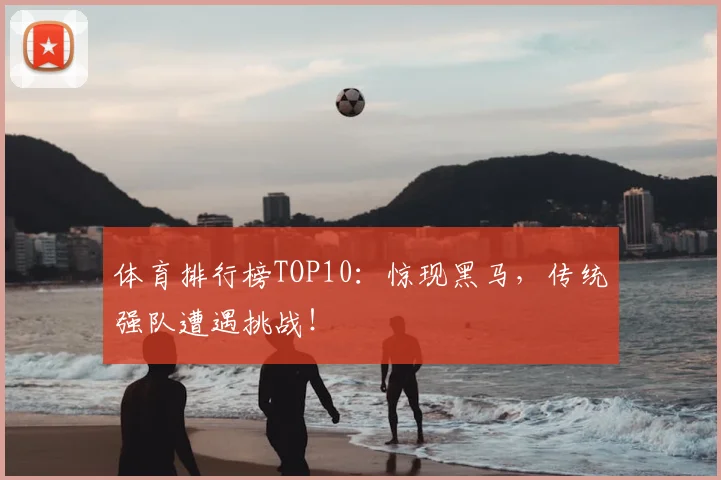 体育排行榜TOP10:惊现黑马,传统强队遭遇挑战!