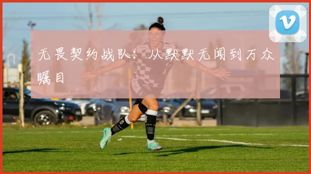 无畏契约战队:从默默无闻到万众瞩目