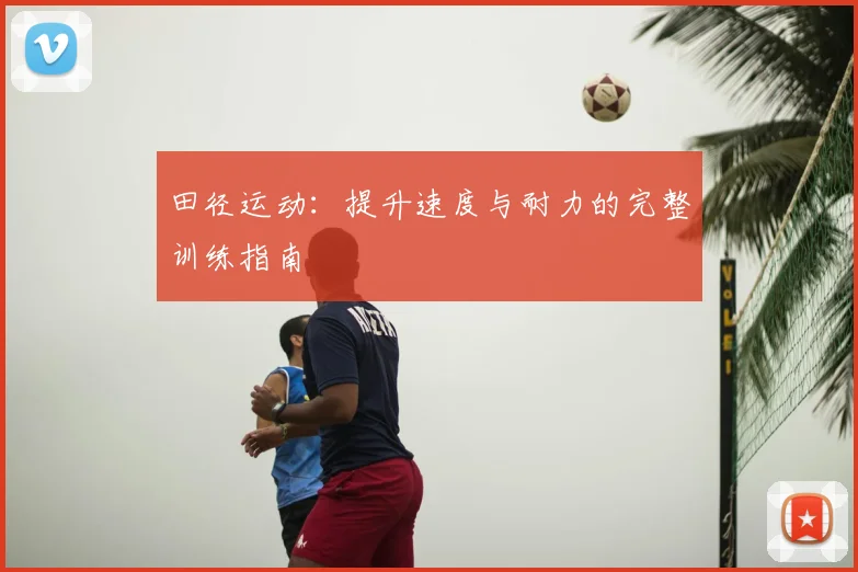 田径运动:提升速度与耐力的完整训练指南