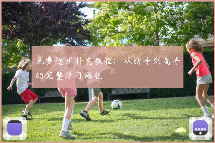 免费德州扑克教程：从新手到高手的完整学习路径