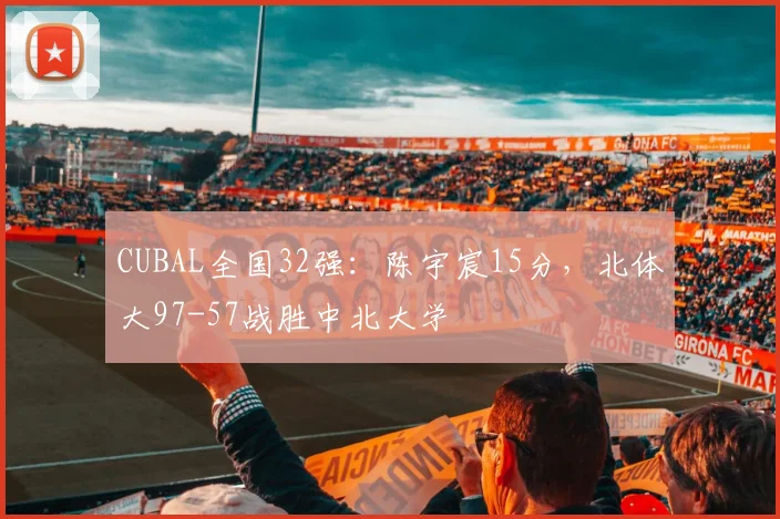 CUBAL全国32强:陈宇宸15分,北体大97-57战胜中北大学
