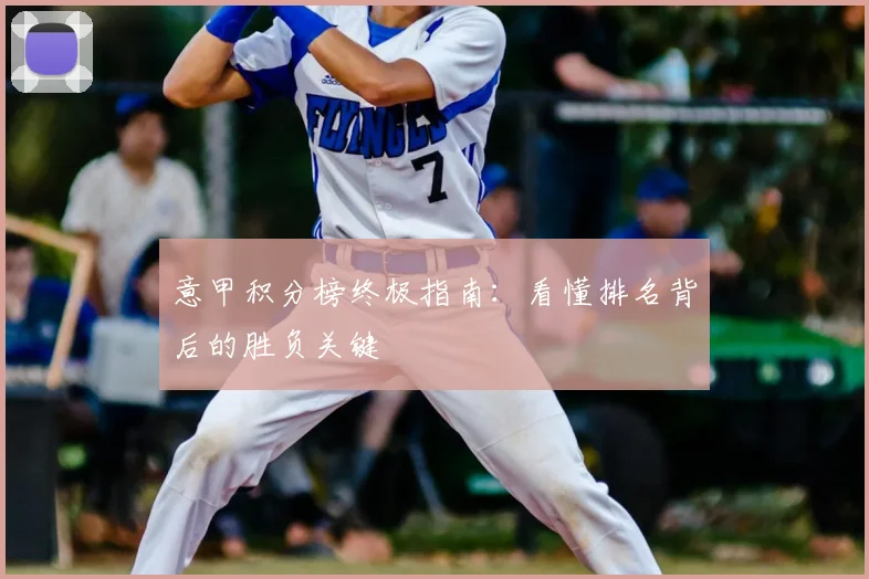 意甲积分榜终极指南：看懂排名背后的胜负关键