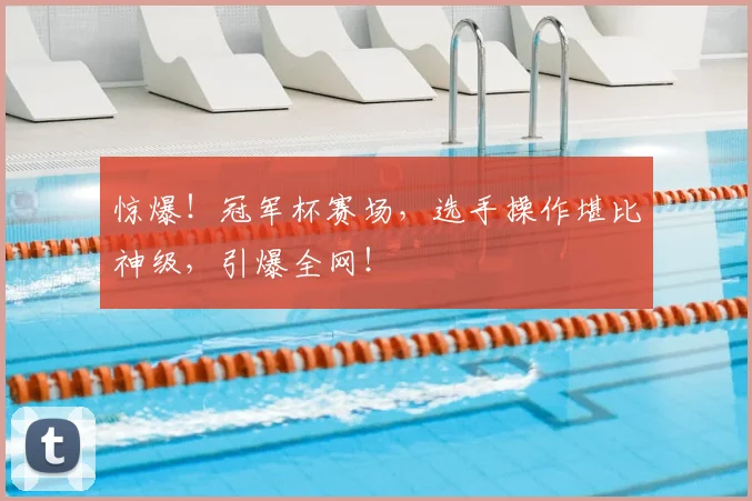 惊爆!冠军杯赛场,选手操作堪比神级,引爆全网!